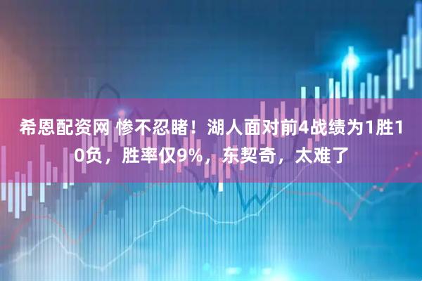 希恩配资网 惨不忍睹！湖人面对前4战绩为1胜10负，胜率仅9%，东契奇，太难了